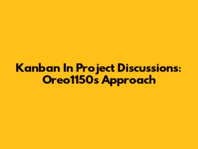 Kanban In Project Discussions: Oreo1150's Approach