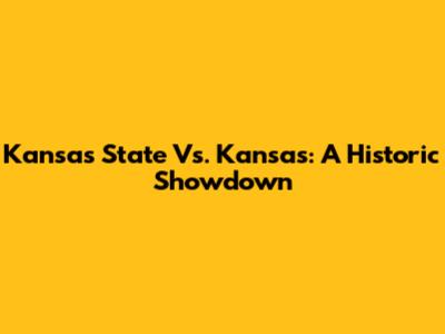 Kansas State Vs. Kansas: A Historic Showdown