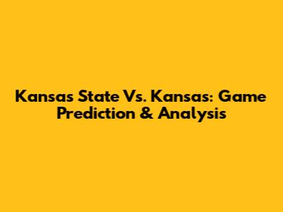 Kansas State Vs. Kansas: Game Prediction & Analysis