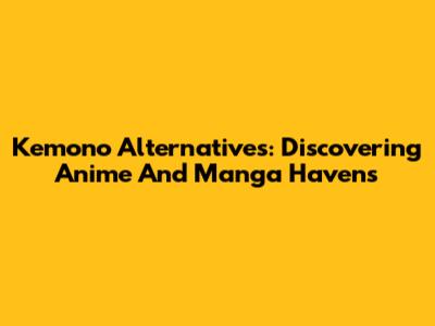 Kemono Alternatives: Discovering Anime And Manga Havens