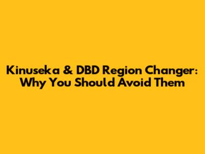 Kinuseka & DBD Region Changer: Why You Should Avoid Them