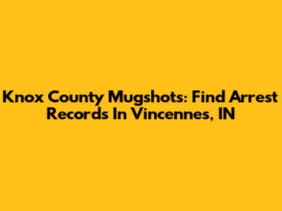 Knox County Mugshots: Find Arrest Records In Vincennes, IN