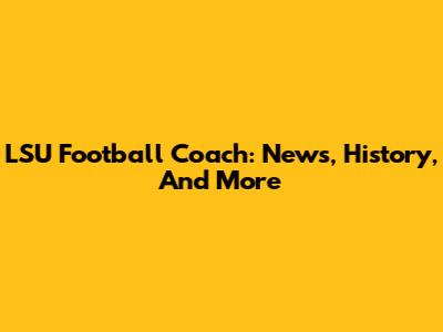 LSU Football Coach: News, History, And More