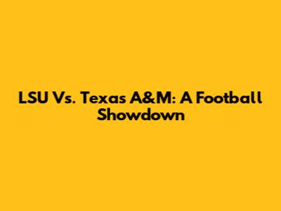 LSU Vs. Texas A&M: A Football Showdown