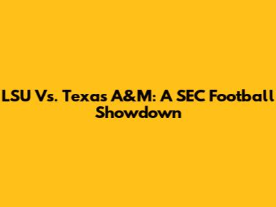 LSU Vs. Texas A&M: A SEC Football Showdown