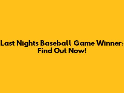 Last Night's Baseball Game Winner: Find Out Now!