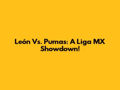 León Vs. Pumas: A Liga MX Showdown!
