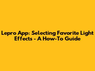 Lepro App: Selecting Favorite Light Effects - A How-To Guide