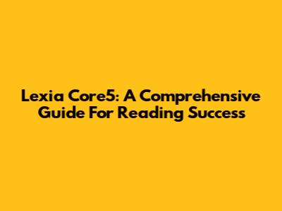 Lexia Core5: A Comprehensive Guide For Reading Success