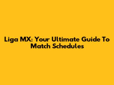 Liga MX: Your Ultimate Guide To Match Schedules