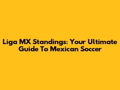 Liga MX Standings: Your Ultimate Guide To Mexican Soccer