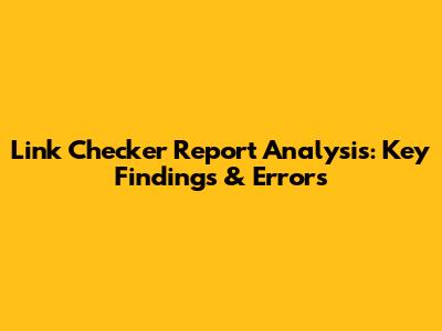 Link Checker Report Analysis: Key Findings & Errors