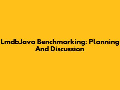 LmdbJava Benchmarking: Planning And Discussion
