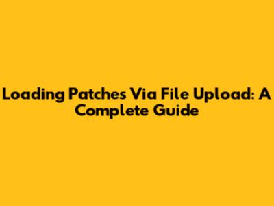 Loading Patches Via File Upload: A Complete Guide
