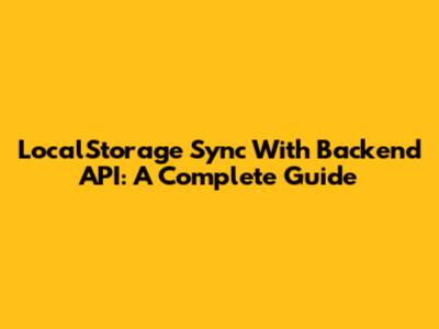 LocalStorage Sync With Backend API: A Complete Guide