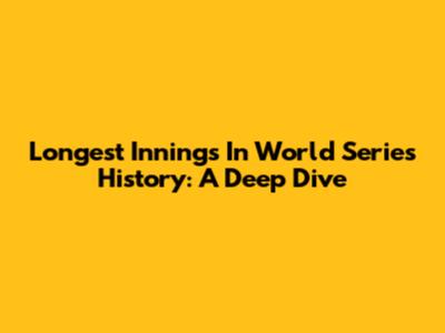Longest Innings In World Series History: A Deep Dive
