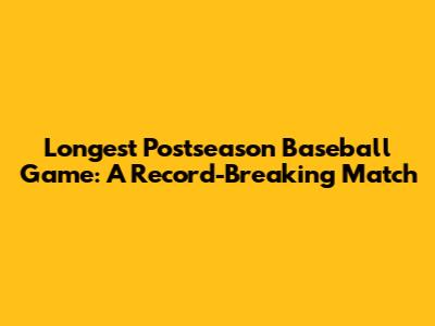 Longest Postseason Baseball Game: A Record-Breaking Match