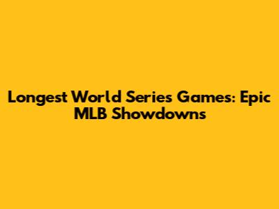Longest World Series Games: Epic MLB Showdowns