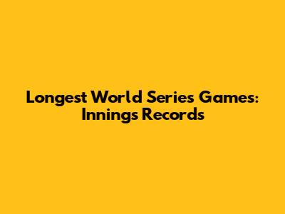 Longest World Series Games: Innings Records