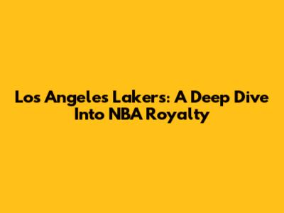 Los Angeles Lakers: A Deep Dive Into NBA Royalty