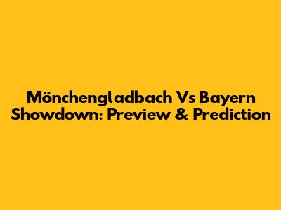 Mönchengladbach Vs Bayern Showdown: Preview & Prediction