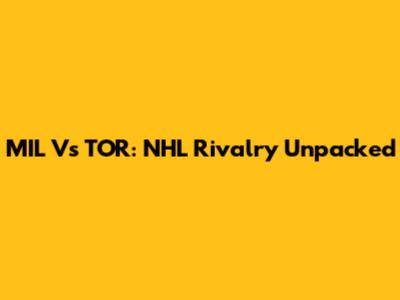 MIL Vs TOR: NHL Rivalry Unpacked