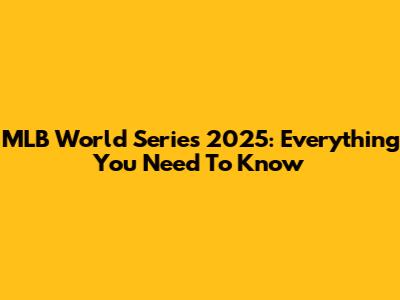 MLB World Series 2025: Everything You Need To Know