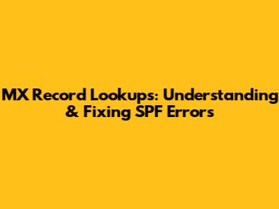 MX Record Lookups: Understanding & Fixing SPF Errors