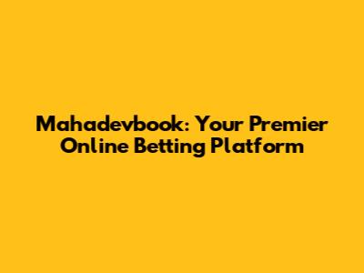 Mahadevbook: Your Premier Online Betting Platform