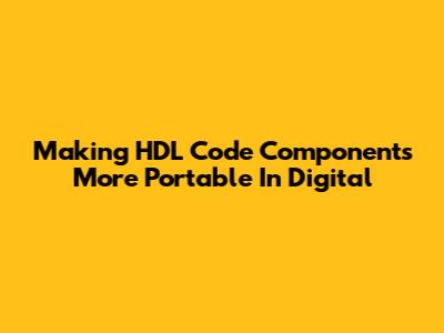 Making HDL Code Components More Portable In Digital
