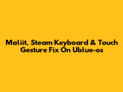 Maliit, Steam Keyboard & Touch Gesture Fix On Ublue-os