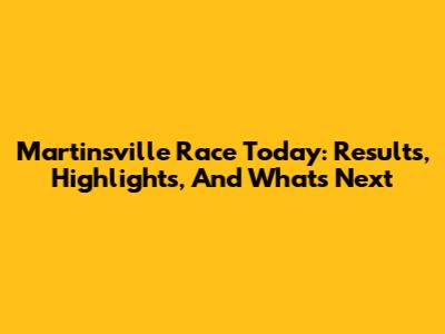 Martinsville Race Today: Results, Highlights, And What's Next