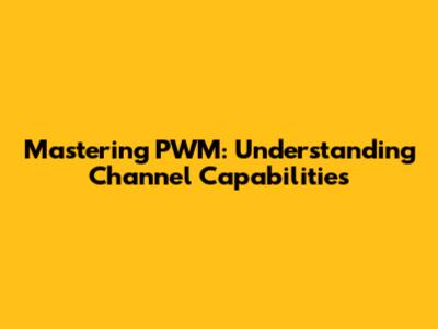 Mastering PWM: Understanding Channel Capabilities