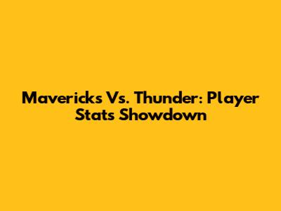 Mavericks Vs. Thunder: Player Stats Showdown