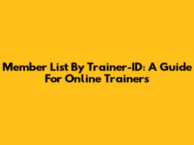 Member List By Trainer-ID: A Guide For Online Trainers