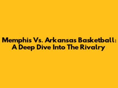 Memphis Vs. Arkansas Basketball: A Deep Dive Into The Rivalry