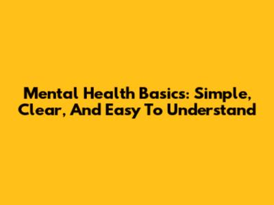 Mental Health Basics: Simple, Clear, And Easy To Understand