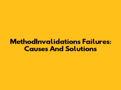 MethodInvalidations Failures: Causes And Solutions