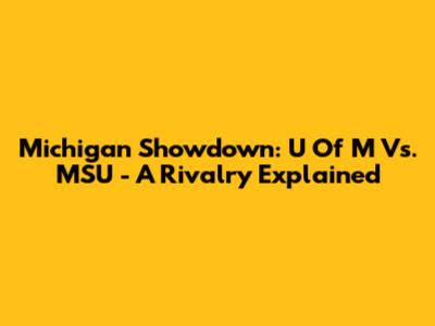 Michigan Showdown: U Of M Vs. MSU - A Rivalry Explained