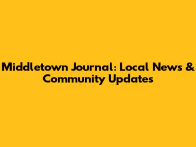 Middletown Journal: Local News & Community Updates