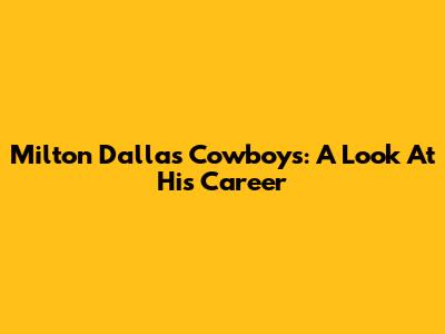 Milton Dallas Cowboys: A Look At His Career