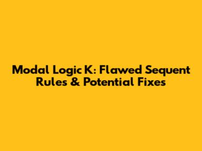 Modal Logic K: Flawed Sequent Rules & Potential Fixes