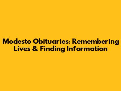 Modesto Obituaries: Remembering Lives & Finding Information