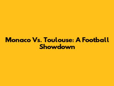 Monaco Vs. Toulouse: A Football Showdown