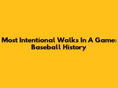 Most Intentional Walks In A Game: Baseball History