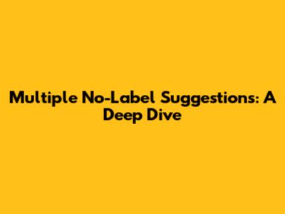 Multiple No-Label Suggestions: A Deep Dive