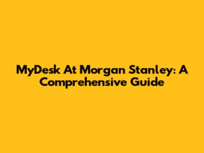 MyDesk At Morgan Stanley: A Comprehensive Guide