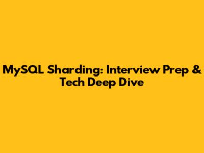 MySQL Sharding: Interview Prep & Tech Deep Dive