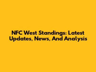 NFC West Standings: Latest Updates, News, And Analysis