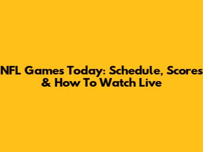 NFL Games Today: Schedule, Scores & How To Watch Live